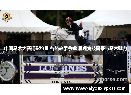 中国马术大赛精彩纷呈 各路高手争锋 展现竞技风采与马术魅力