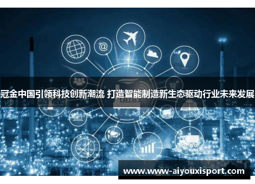 冠金中国引领科技创新潮流 打造智能制造新生态驱动行业未来发展