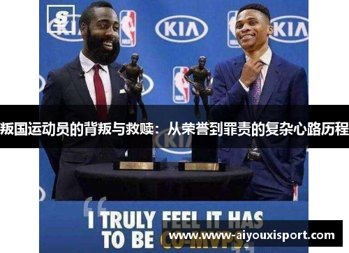叛国运动员的背叛与救赎：从荣誉到罪责的复杂心路历程